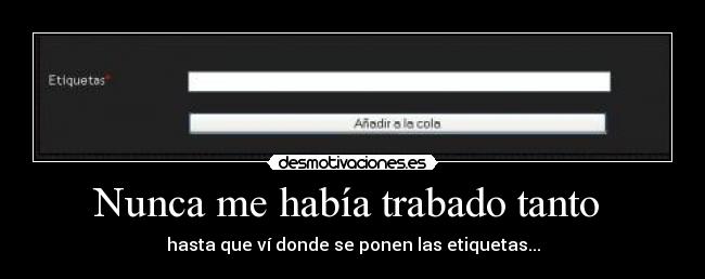 Nunca me había trabado tanto  - hasta que ví donde se ponen las etiquetas...