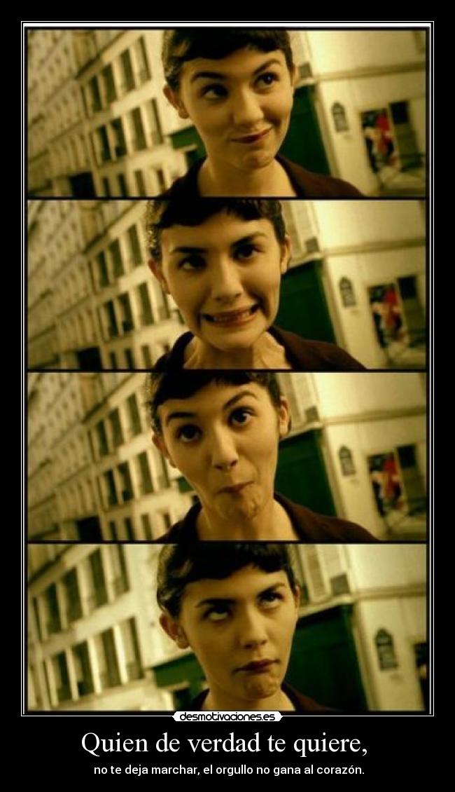 Quien de verdad te quiere, - no te deja marchar, el orgullo no gana al corazón.