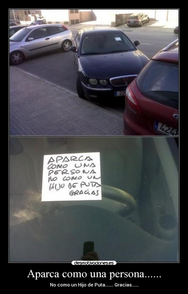 Aparca como una persona...... - No como un Hijo de Puta....... Gracias......