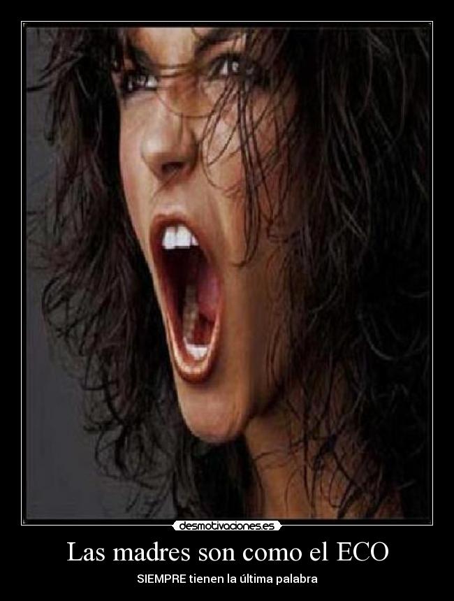 Las madres son como el ECO - SIEMPRE tienen la última palabra