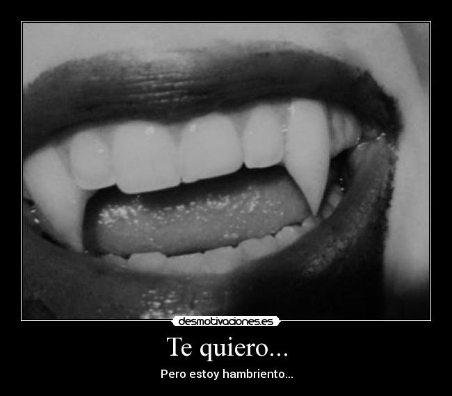 Te quiero... - Pero estoy hambriento...