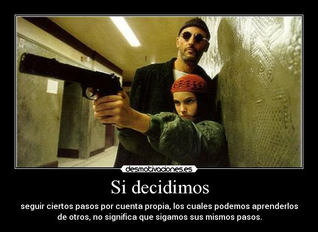 Si decidimos - seguir ciertos pasos por cuenta propia, los cuales podemos aprenderlos
de otros, no significa que sigamos sus mismos pasos.