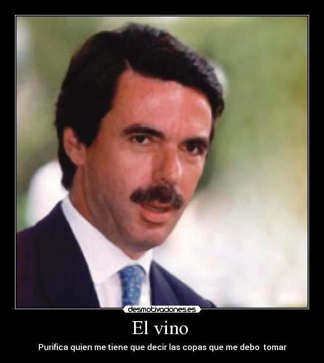 El vino - Purifica quien me tiene que decir las copas que me debo tomar