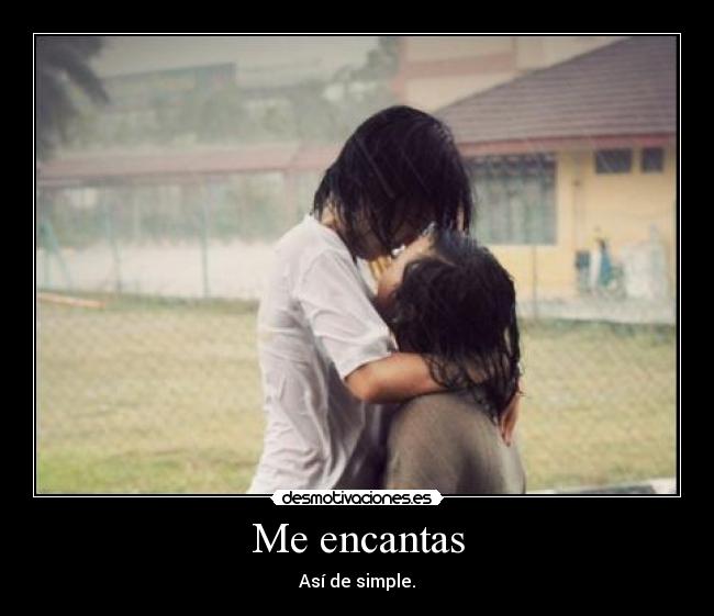 Me encantas - Así de simple.