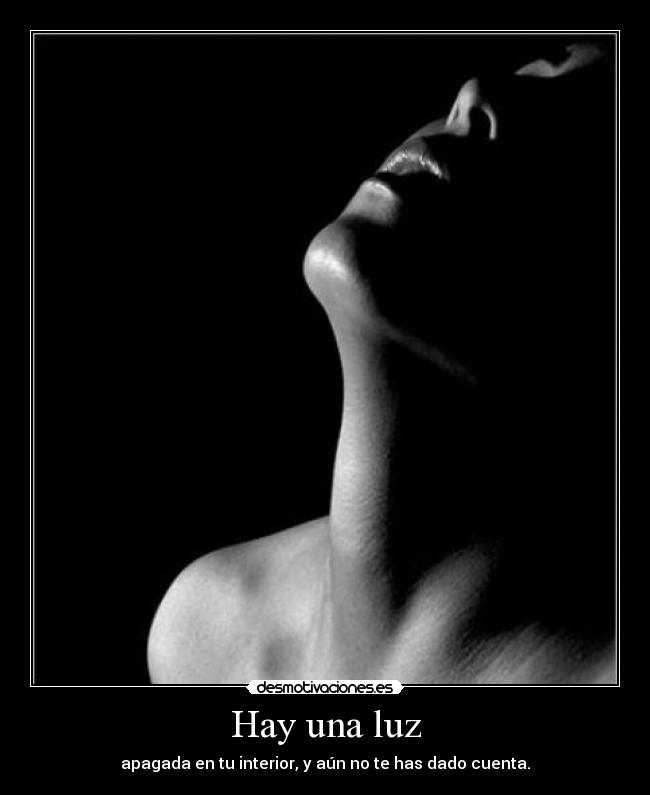 Hay una luz - apagada en tu interior, y aún no te has dado cuenta.