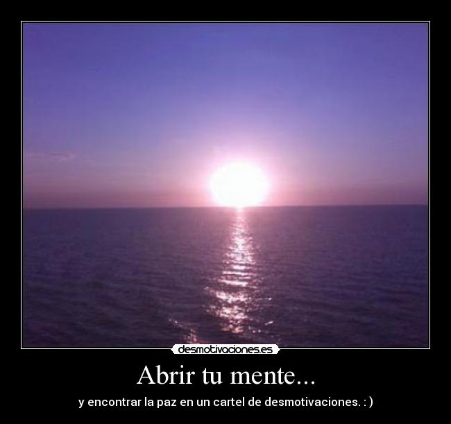 Abrir tu mente... - y encontrar la paz en un cartel de desmotivaciones. : )