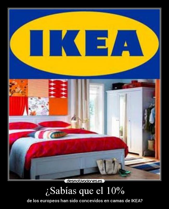 ¿Sabías que el 10% - de los europeos han sido concevidos en camas de IKEA?