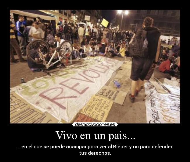 Vivo en un pais... - ...en el que se puede acampar para ver al Bieber y no para defender tus derechos.