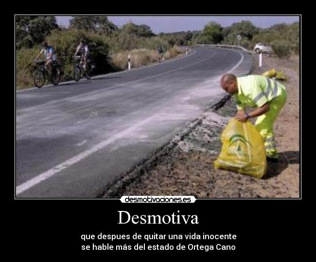Desmotiva - que despues de quitar una vida inocente
se hable más del estado de Ortega Cano
