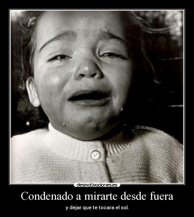 Condenado a mirarte desde fuera -