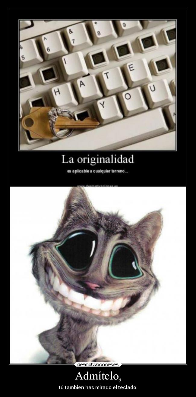 Admítelo, - tú tambien has mirado el teclado.