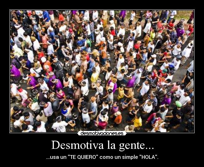 Desmotiva la gente... - 