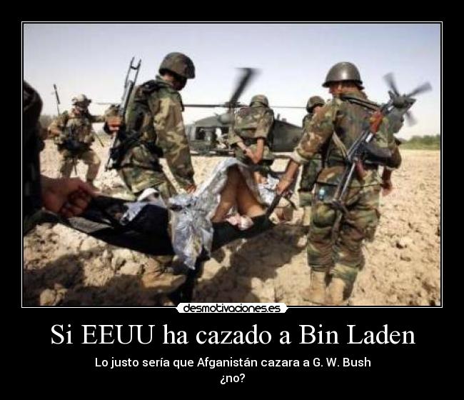 Si EEUU ha cazado a Bin Laden - Lo justo sería que Afganistán cazara a G. W. Bush
¿no?