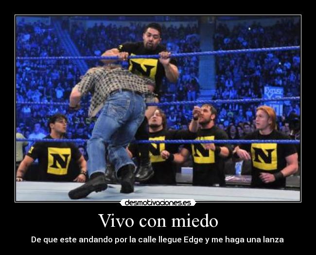 Vivo con miedo - De que este andando por la calle llegue Edge y me haga una lanza