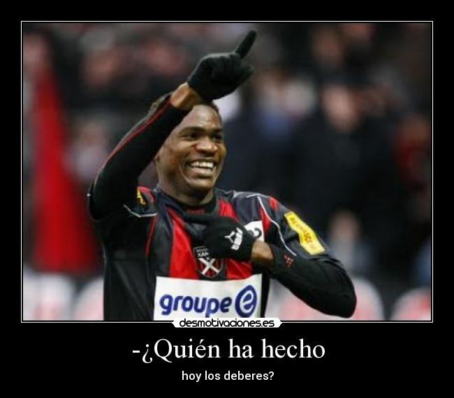 -¿Quién ha hecho - hoy los deberes?