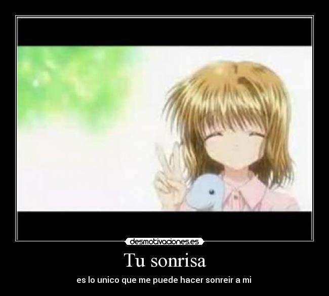 Tu sonrisa - es lo unico que me puede hacer sonreir a mi