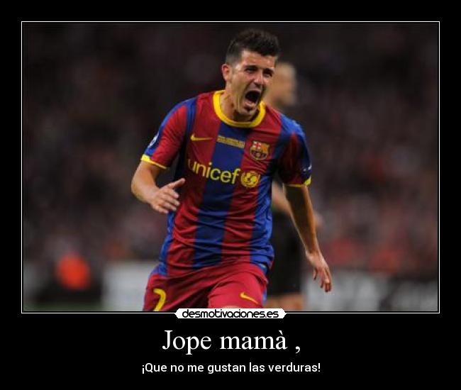 Jope mamà , - ¡Que no me gustan las verduras!