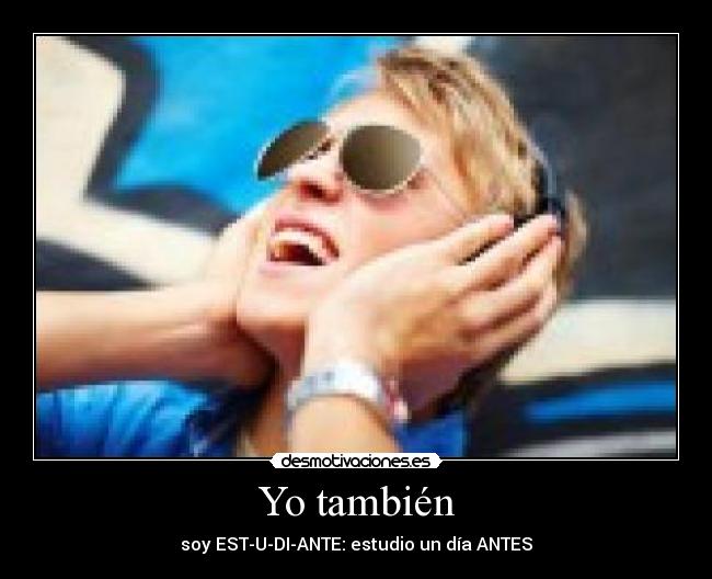 Yo también - soy EST-U-DI-ANTE: estudio un día ANTES