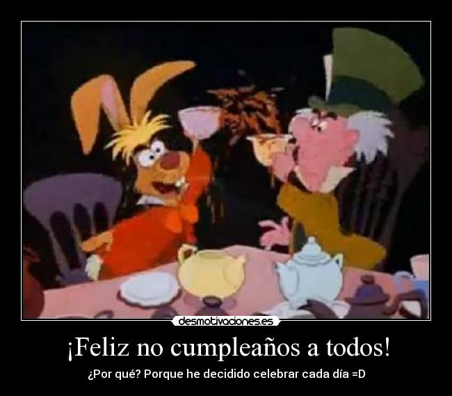 ¡Feliz no cumpleaños a todos! -