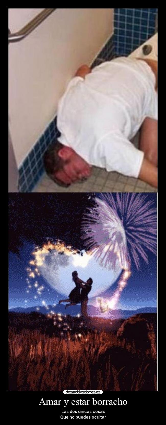 Amar y estar borracho - Las dos únicas cosas
Que no puedes ocultar
