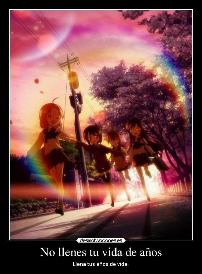 No llenes tu vida de años -