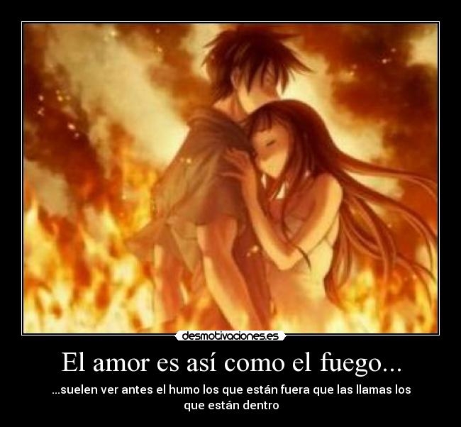 El amor es así como el fuego... - 