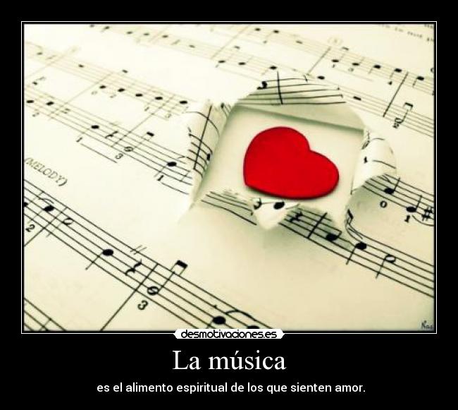 La música - es el alimento espiritual de los que sienten amor.