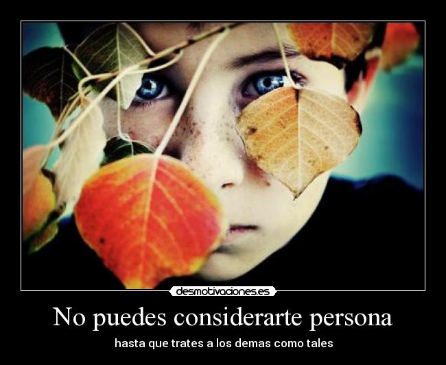No puedes considerarte persona -