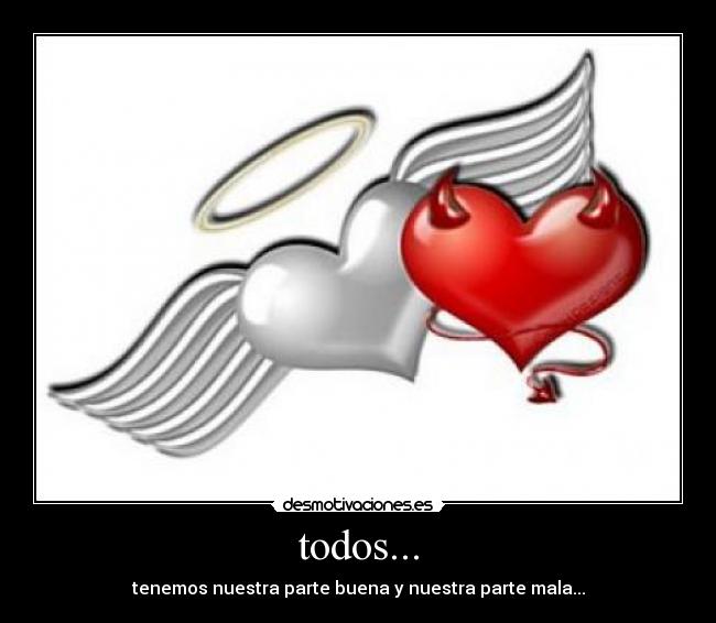 todos... - tenemos nuestra parte buena y nuestra parte mala...