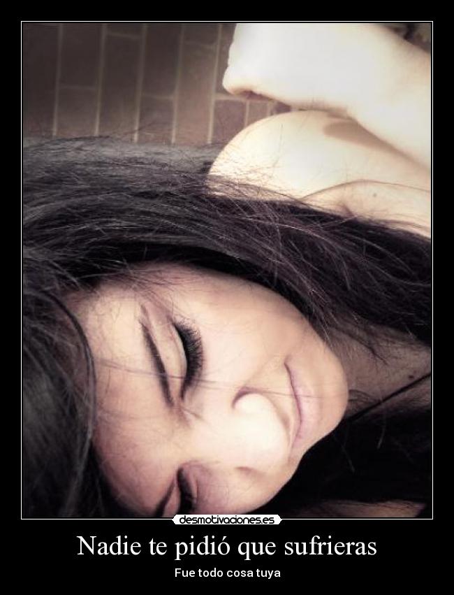 Nadie te pidió que sufrieras -