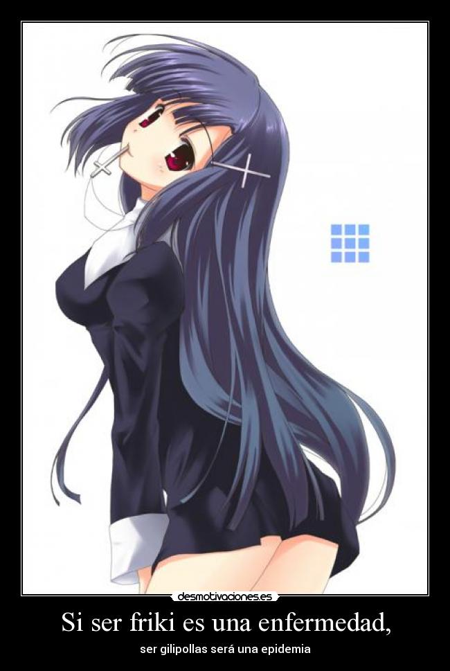 Si ser friki es una enfermedad, - 
