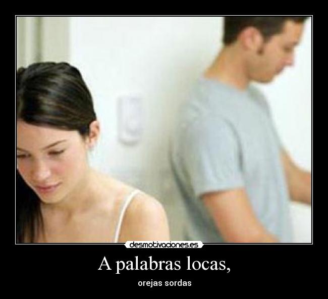 A palabras locas, - orejas sordas