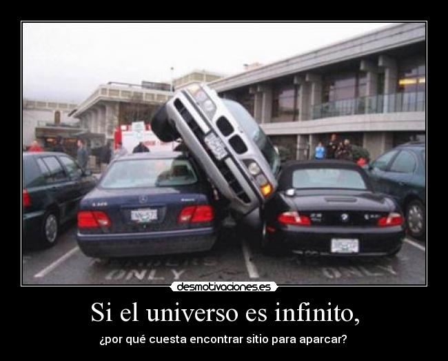 Si el universo es infinito, - ¿por qué cuesta encontrar sitio para aparcar? 