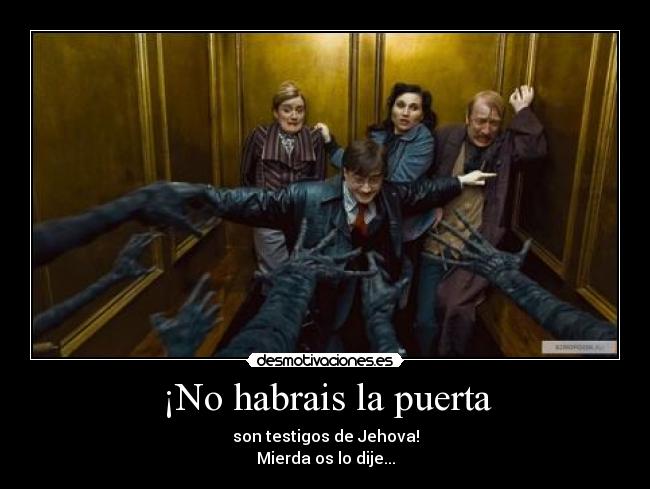 ¡No habrais la puerta -