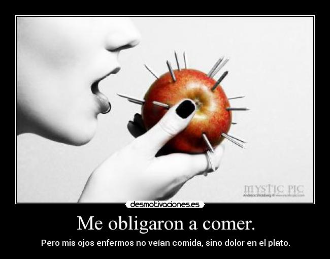 Me obligaron a comer. - Pero mis ojos enfermos no veían comida, sino dolor en el plato.