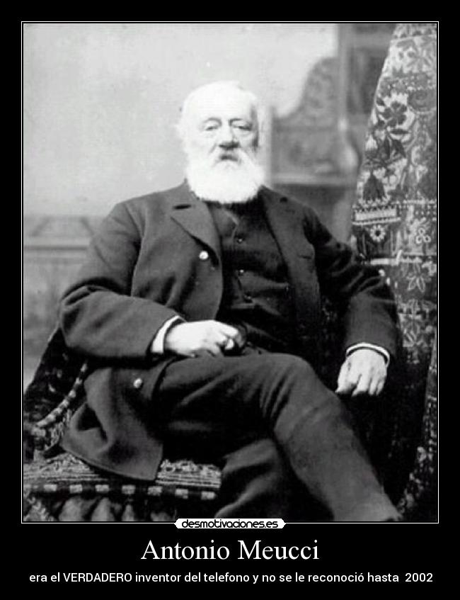 Antonio Meucci - era el VERDADERO inventor del telefono y no se le reconoció hasta 2002