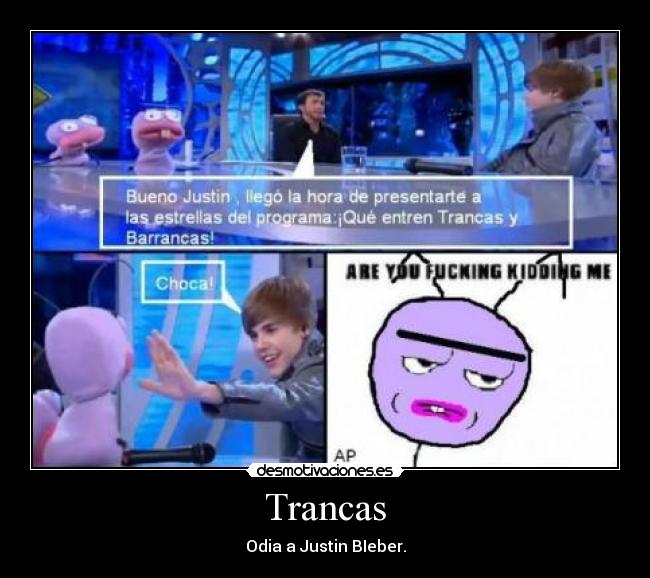 Trancas - Odia a Justin BIeber.
