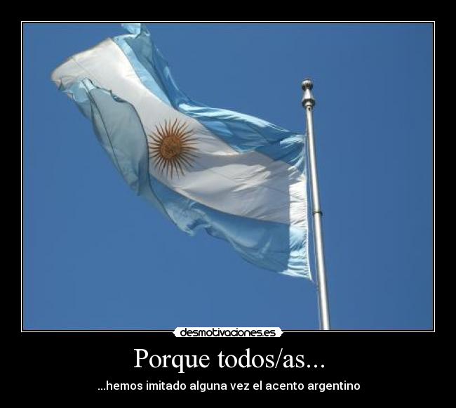 Porque todos/as... - ...hemos imitado alguna vez el acento argentino