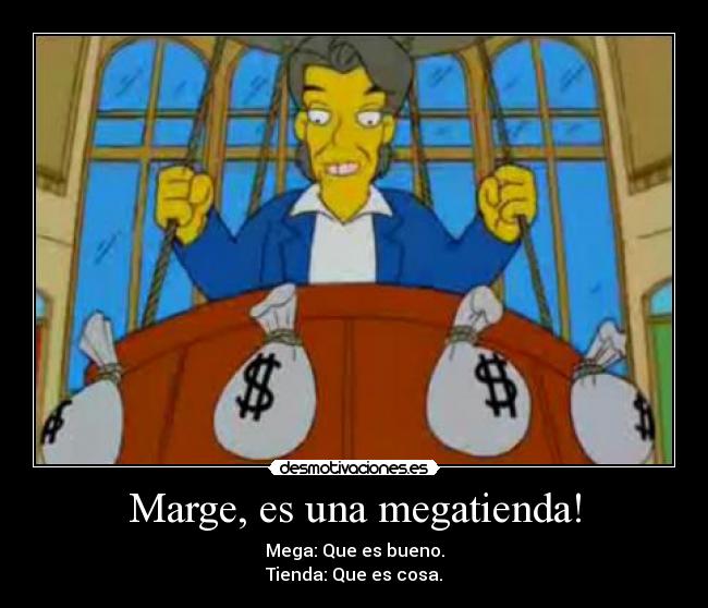 Marge, es una megatienda! - Mega: Que es bueno.
Tienda: Que es cosa.