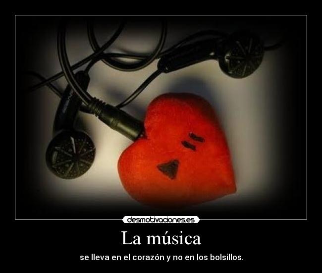 La música - se lleva en el corazón y no en los bolsillos.