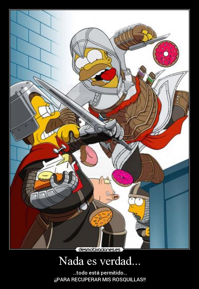 Nada es verdad... - ...todo está permitido...
¡¡PARA RECUPERAR MIS ROSQUILLAS!!