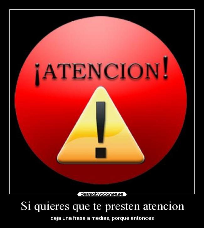 Si quieres que te presten atencion -