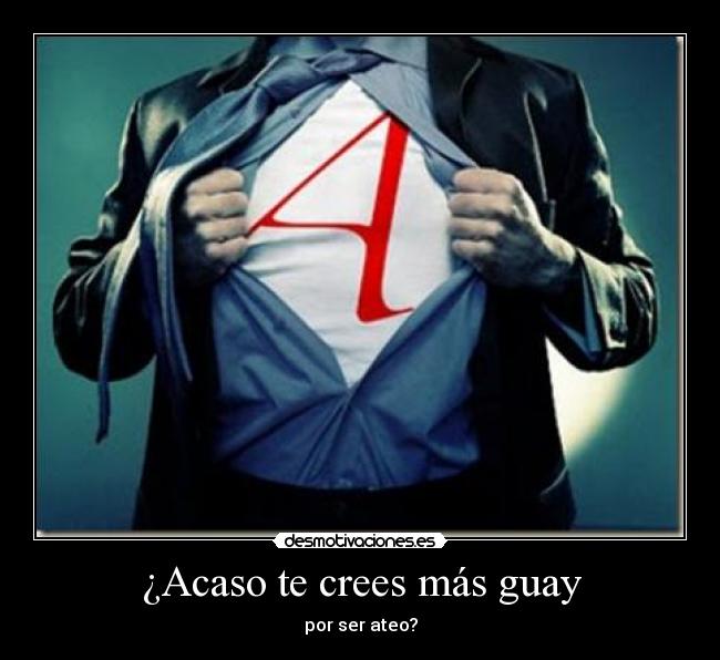 ¿Acaso te crees más guay - por ser ateo?