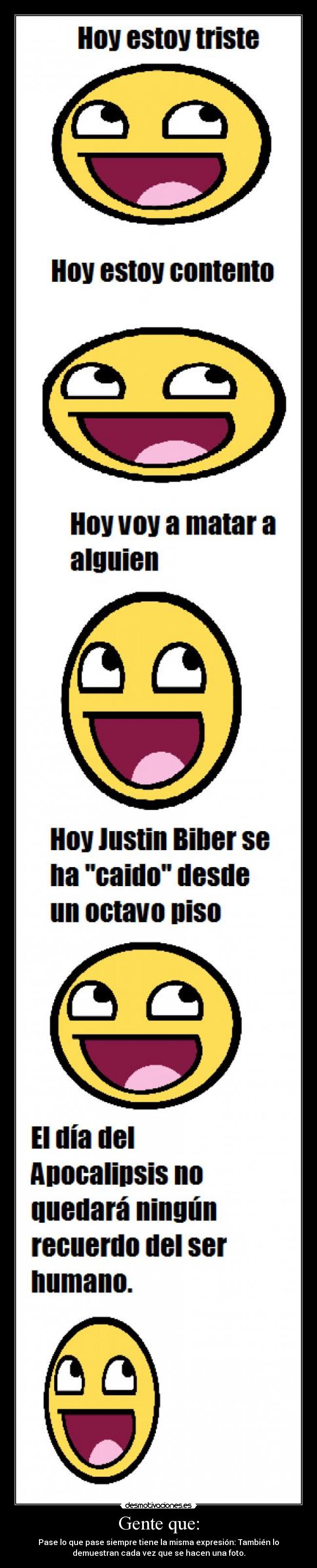 Gente que: - Pase lo que pase siempre tiene la misma expresión: También lo
demuestran cada vez que se hacen una foto.