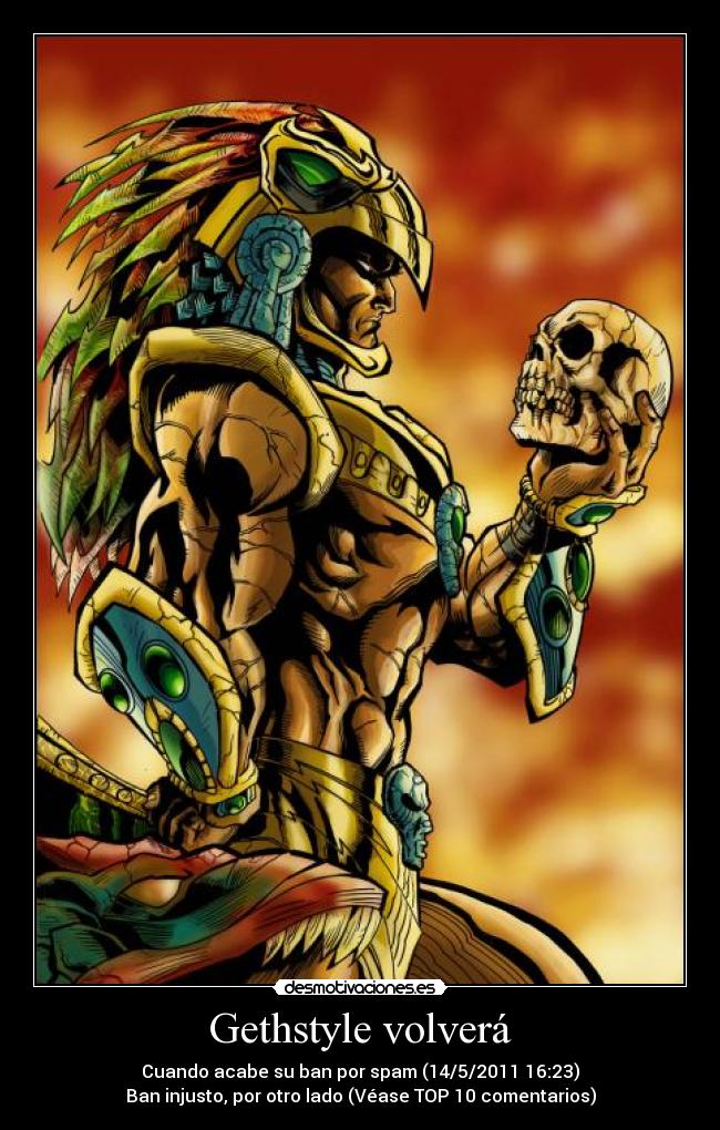 Gethstyle volverá - Cuando acabe su ban por spam (14/5/2011 16:23)
Ban injusto, por otro lado (Véase TOP 10 comentarios)