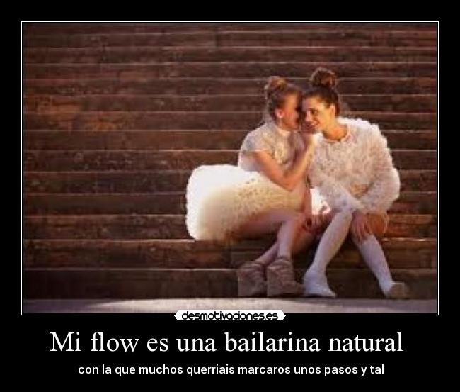Mi flow es una bailarina natural - con la que muchos querriais marcaros unos pasos y tal