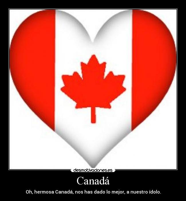 Canadá - Oh, hermosa Canadá, nos has dado lo mejor, a nuestro ídolo.