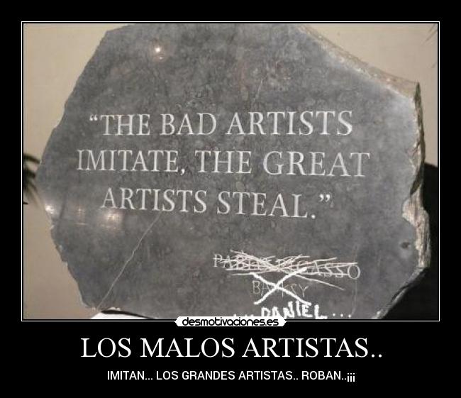 LOS MALOS ARTISTAS.. - IMITAN... LOS GRANDES ARTISTAS.. ROBAN..¡¡¡