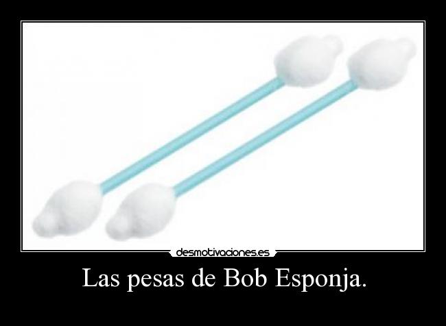Las pesas de Bob Esponja. -