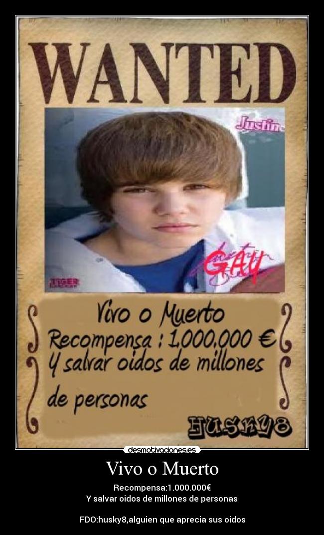 Vivo o Muerto - Recompensa:1.000.000€
Y salvar oidos de millones de personas

FDO:husky8,alguien que aprecia sus oidos